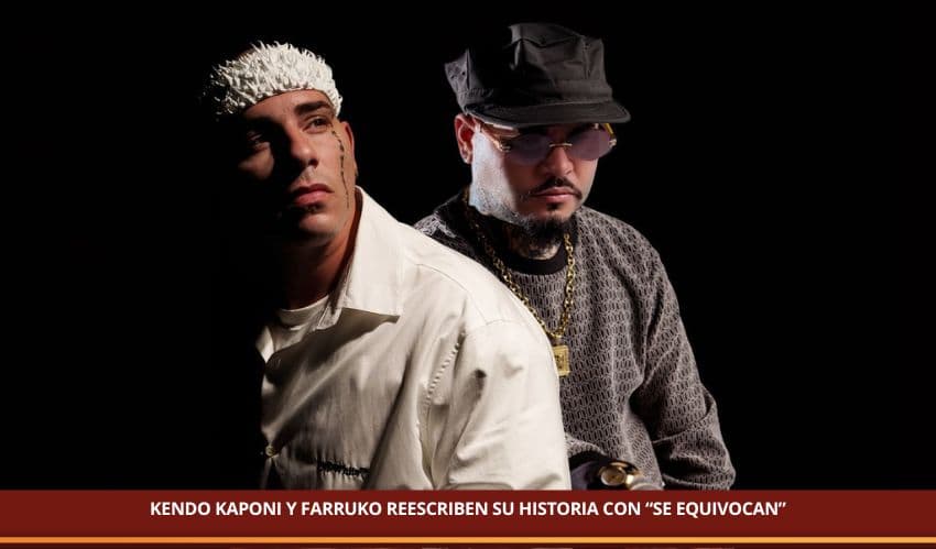 KENDO KAPONI Y FARRUKO REESCRIBEN SU HISTORIA CON “SE EQUIVOCAN”