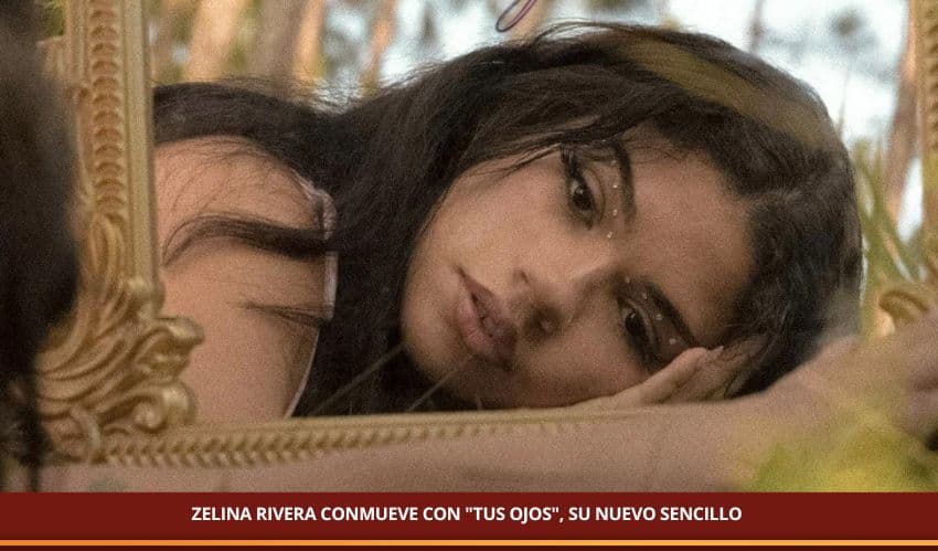ZELINA RIVERA CONMUEVE CON "TUS OJOS", SU NUEVO SENCILLO